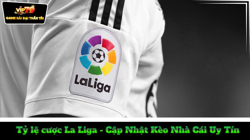 ty-le-cuoc-la-liga-cap-nhat-keo-nha-cai-uy-tin-